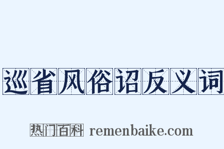 巡省风俗诏反义词是什么意思的图片